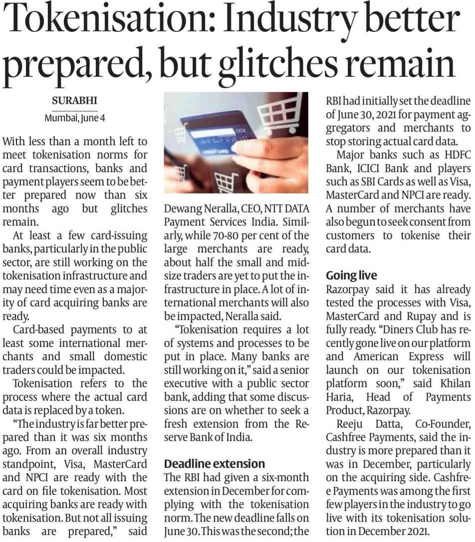 Dewang Neralla, Chief Executive Officer, NTT Data Payment Services India said the industry is far better prepared than it was six months ago. From an overall industry standpoint, Visa, Mastercard and NPCI are ready with the card on file tokenization. Most acquiring banks are ready with tokenization. But not all issuing banks are prepared.